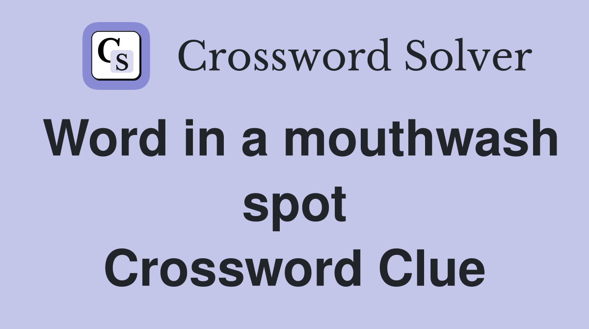 Word in a mouthwash spot Crossword Clue