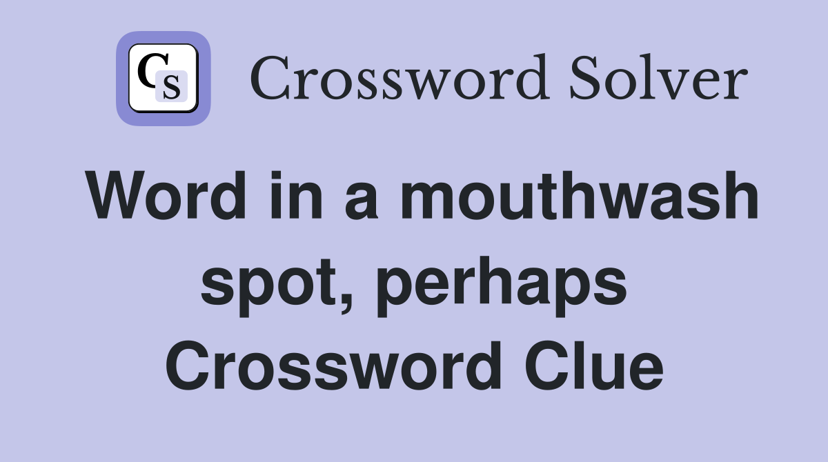 Word in a mouthwash spot, perhaps Crossword Clue