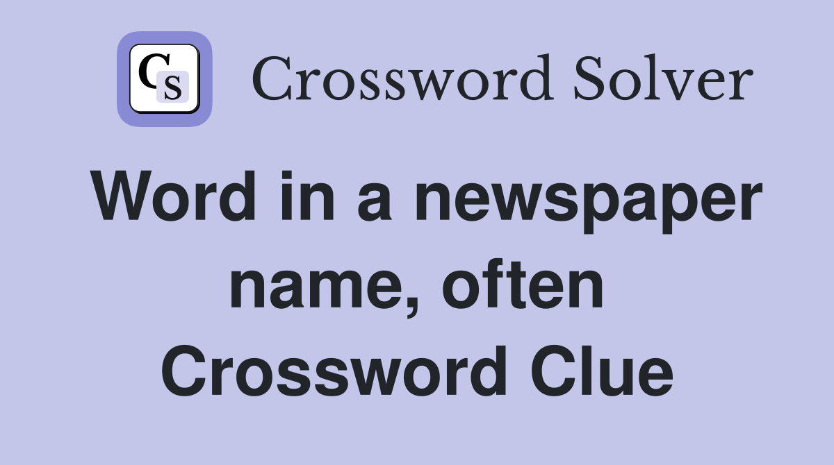 Word in a newspaper name, often Crossword Clue