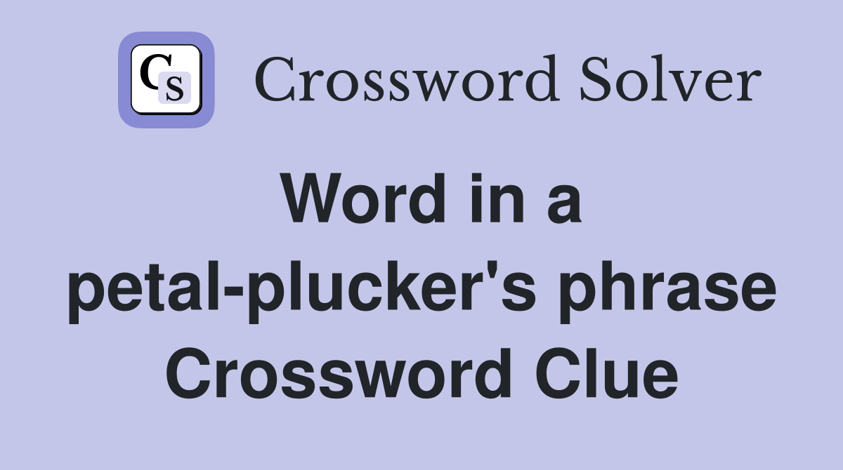 Word in a petal-plucker's phrase Crossword Clue
