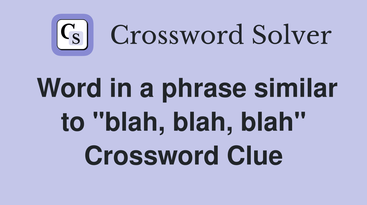 Word in a phrase similar to "blah, blah, blah" Crossword Clue