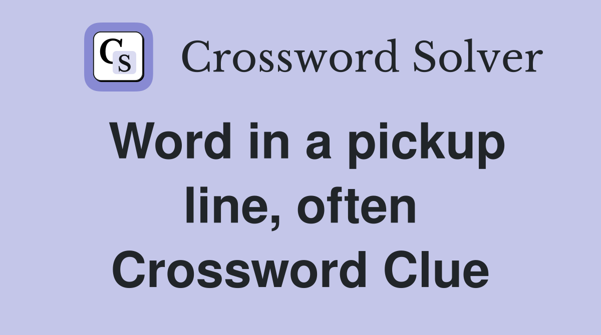 Word in a pickup line, often Crossword Clue