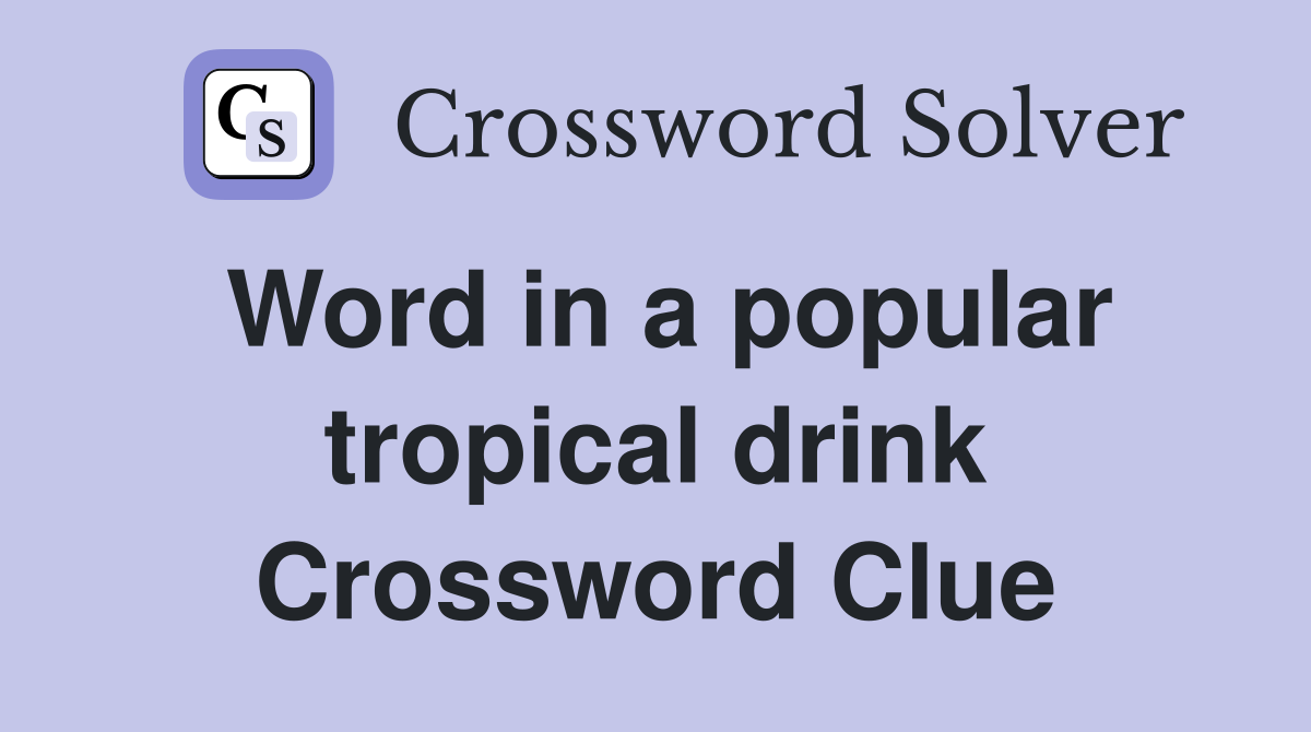 Word in a popular tropical drink Crossword Clue