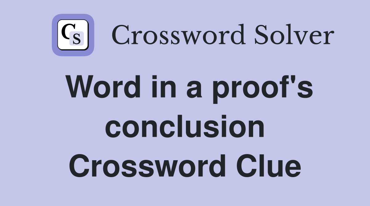 Word in a proof's conclusion Crossword Clue