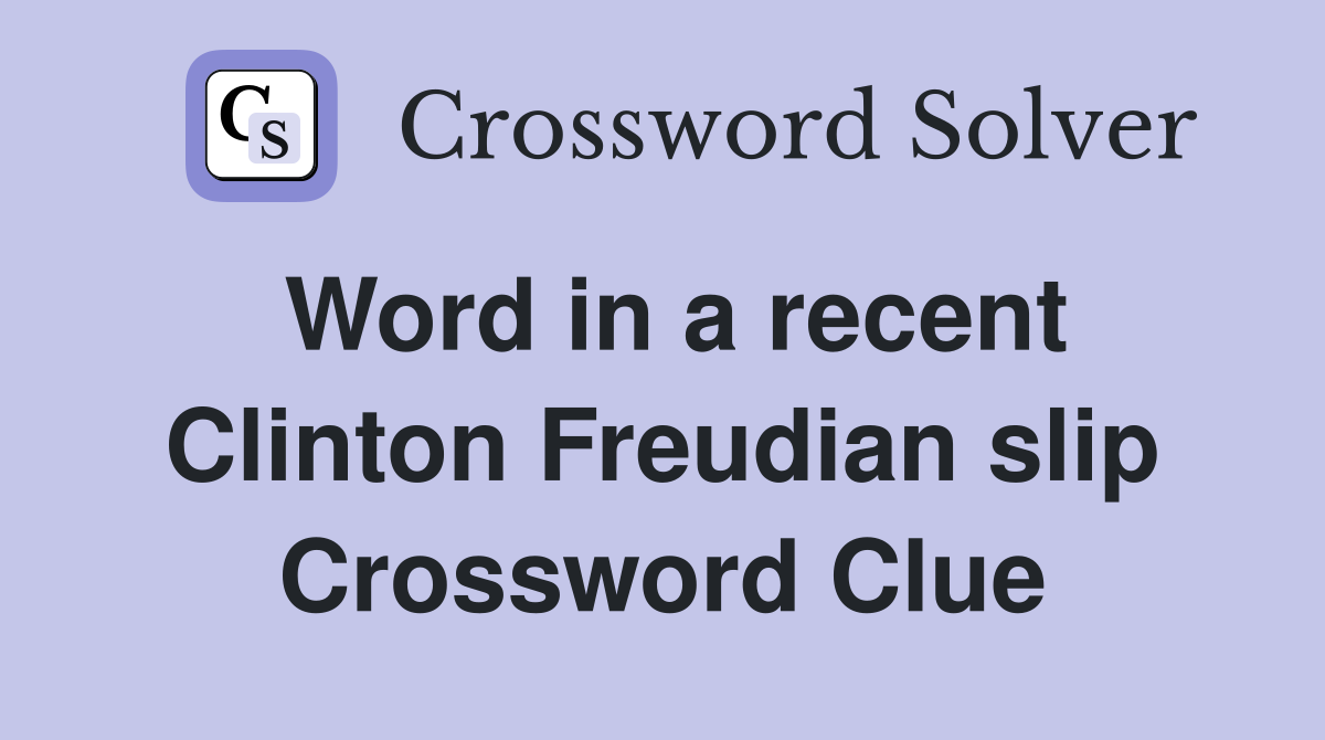 Word in a recent Clinton Freudian slip Crossword Clue