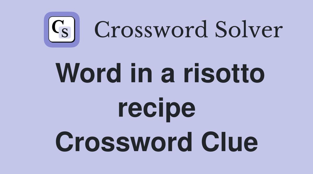 Word in a risotto recipe Crossword Clue
