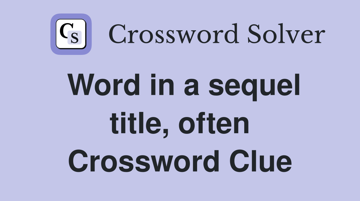 Word in a sequel title, often Crossword Clue