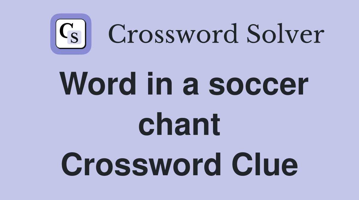 Word in a soccer chant Crossword Clue