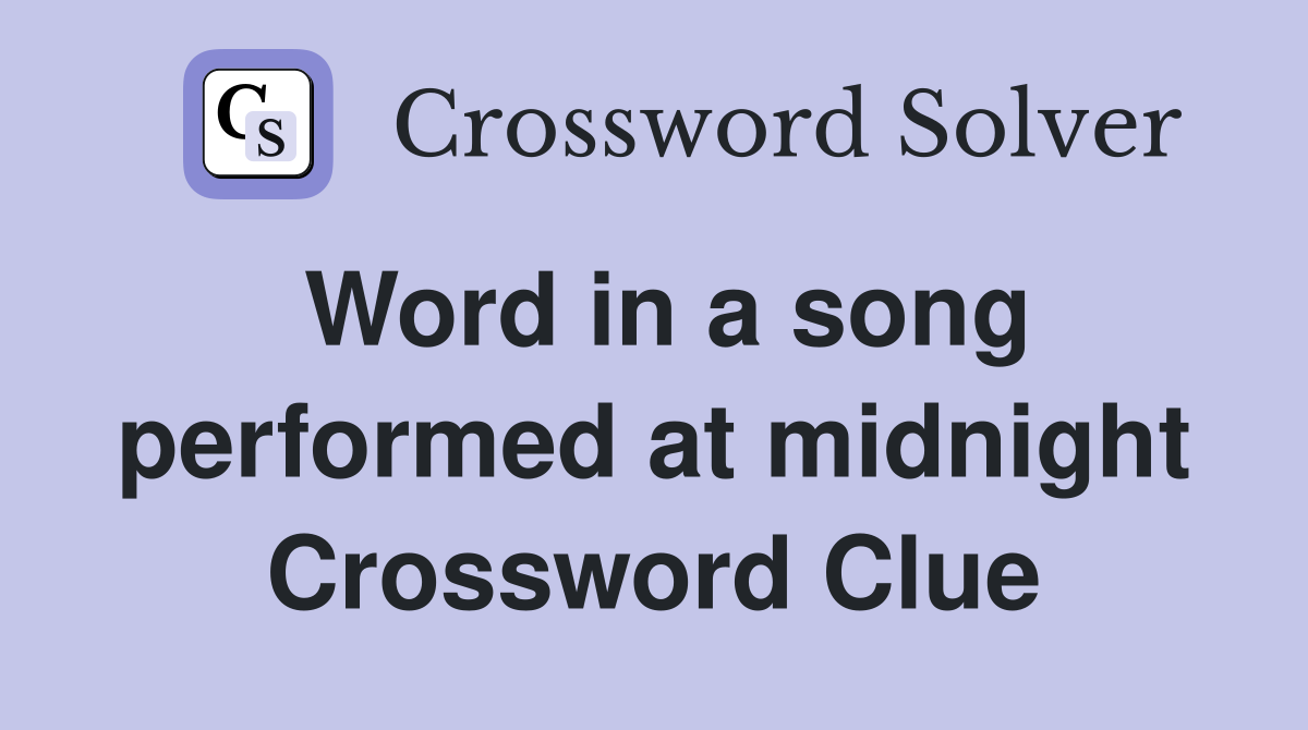 Word in a song performed at midnight Crossword Clue
