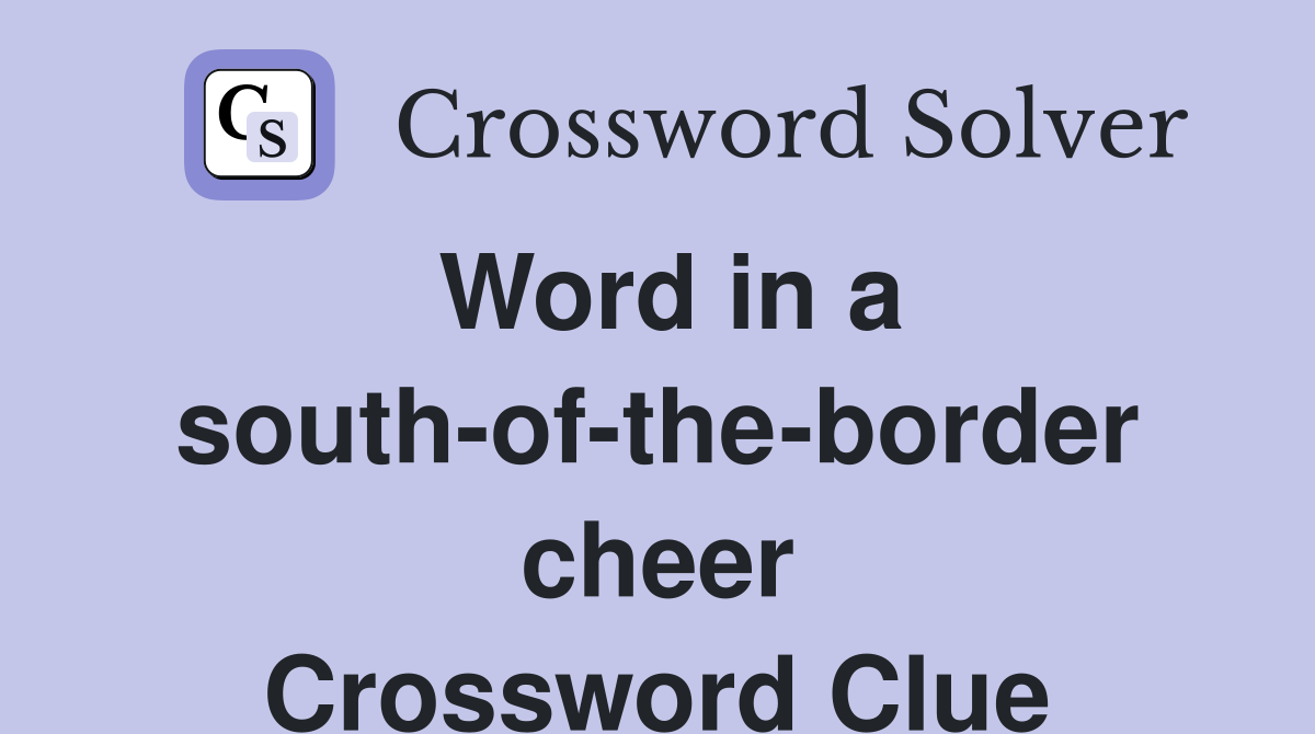 Word in a south-of-the-border cheer Crossword Clue