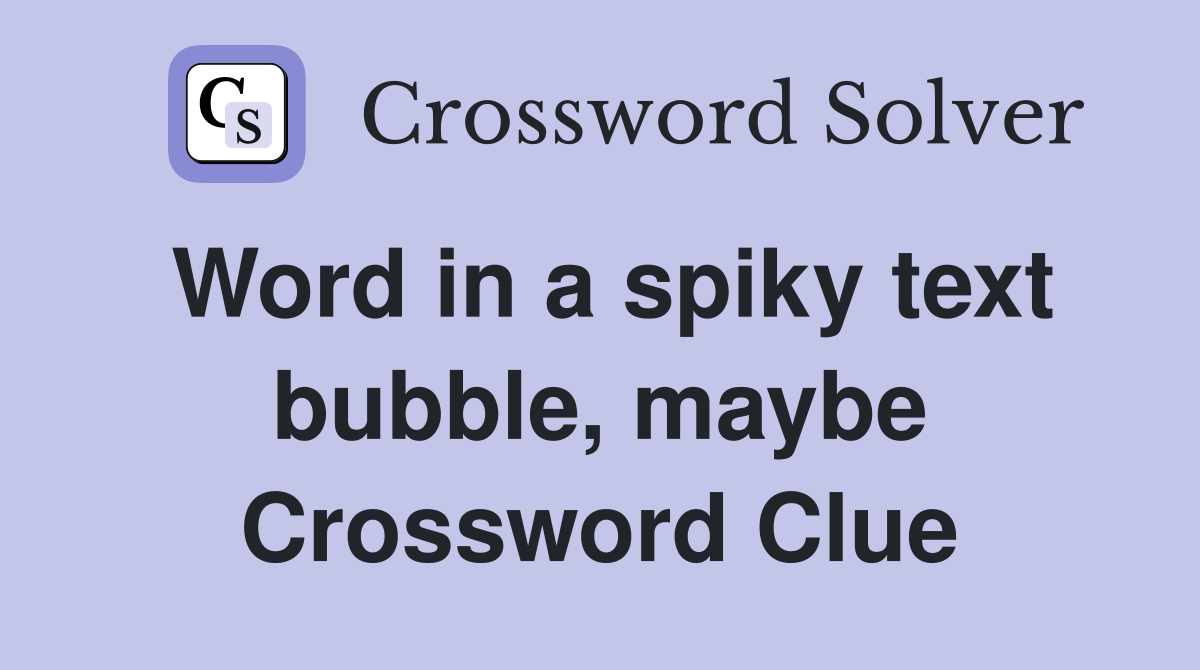 Word in a spiky text bubble, maybe Crossword Clue