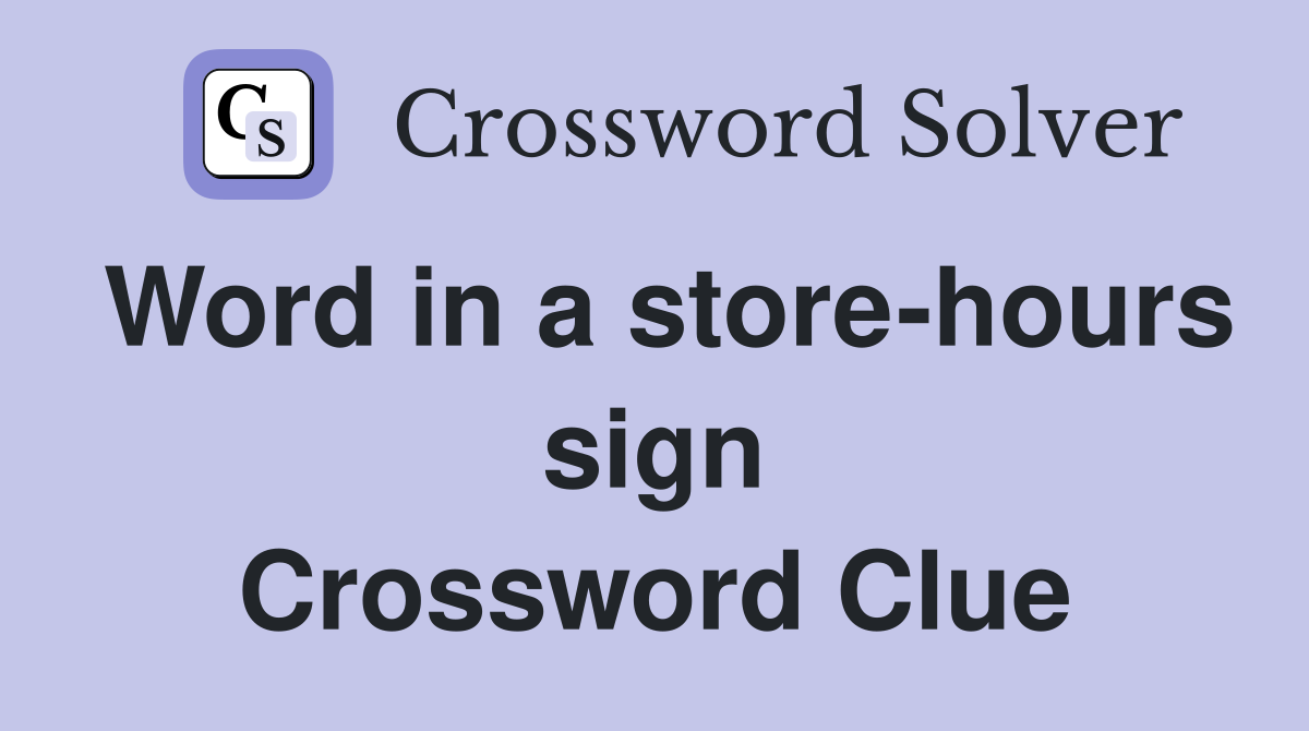 Word in a store-hours sign Crossword Clue