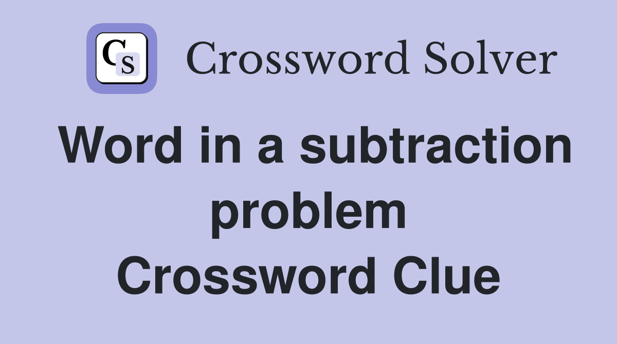 Word in a subtraction problem Crossword Clue