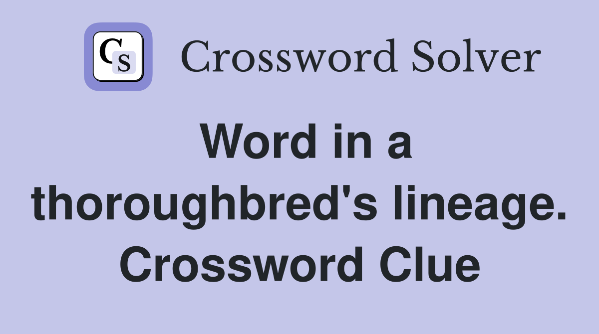 Word in a thoroughbred's lineage. Crossword Clue