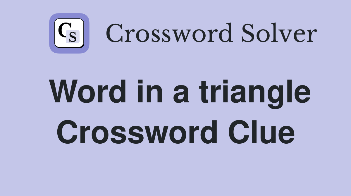 Word in a triangle Crossword Clue