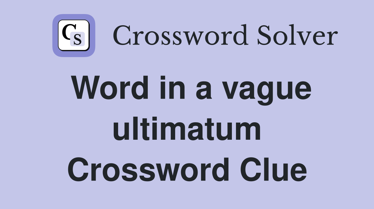 Word in a vague ultimatum Crossword Clue