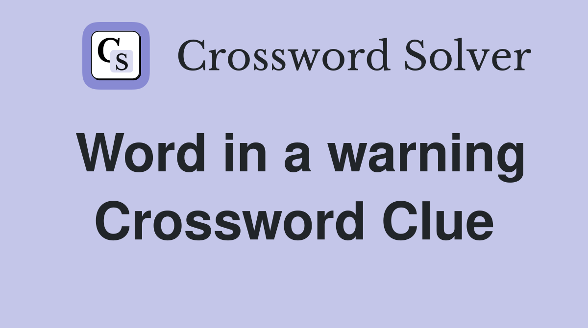 Word in a warning Crossword Clue