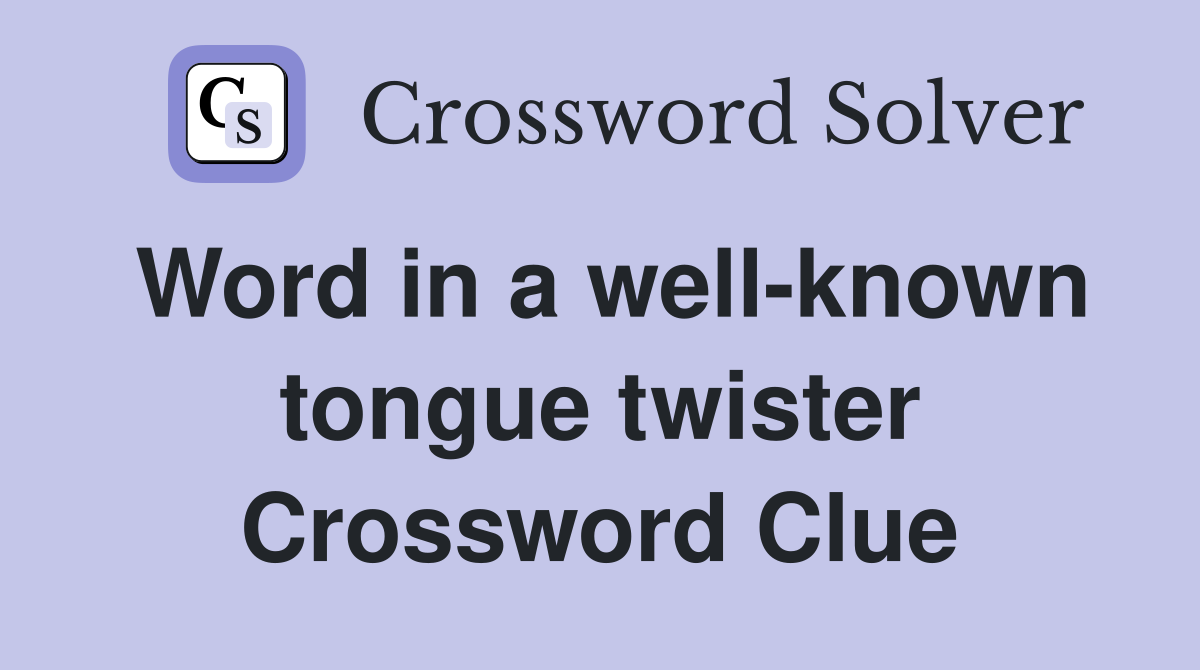 Word in a well-known tongue twister Crossword Clue