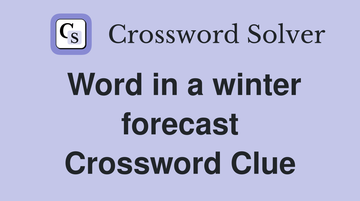 Word in a winter forecast Crossword Clue