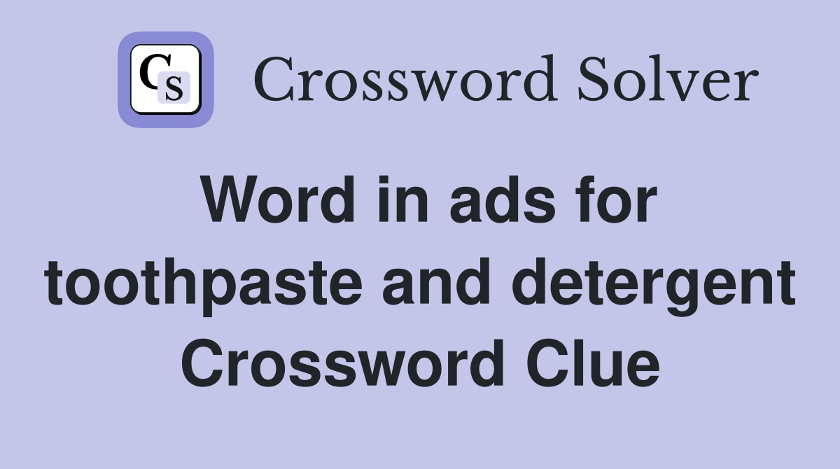 Word in ads for toothpaste and detergent Crossword Clue