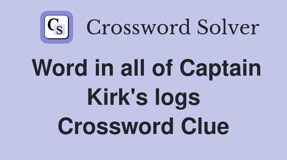 Word in all of Captain Kirk's logs Crossword Clue