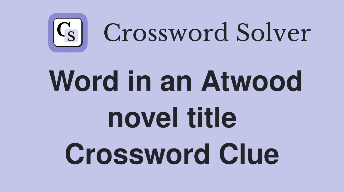 Word in an Atwood novel title Crossword Clue
