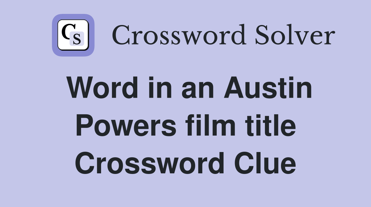 Word in an Austin Powers film title Crossword Clue