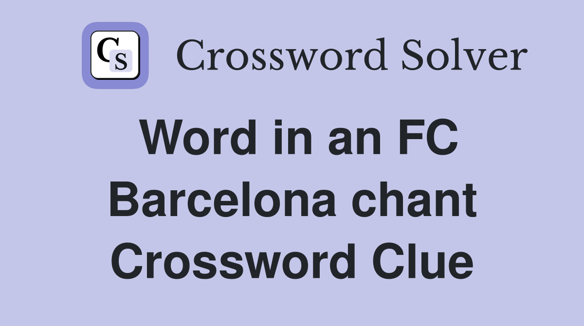 Word in an FC Barcelona chant Crossword Clue