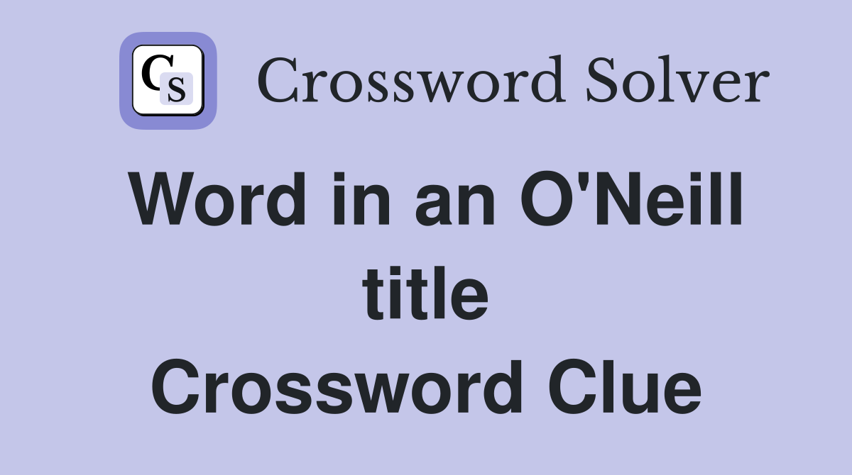 Word in an O'Neill title Crossword Clue