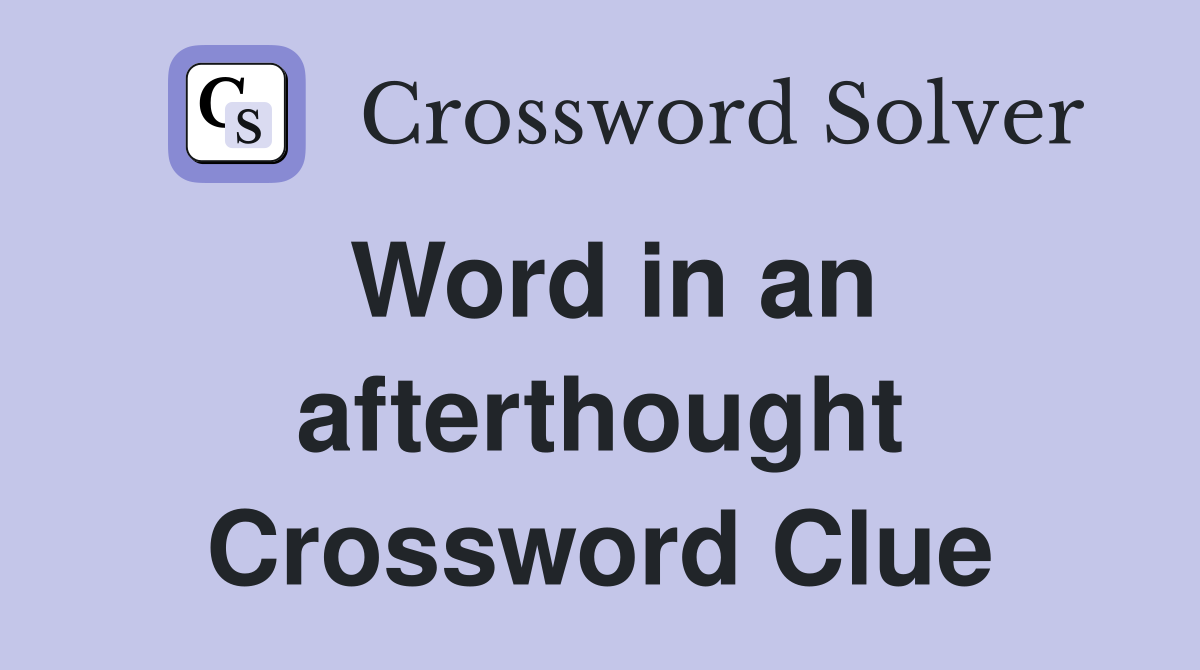 Word in an afterthought Crossword Clue