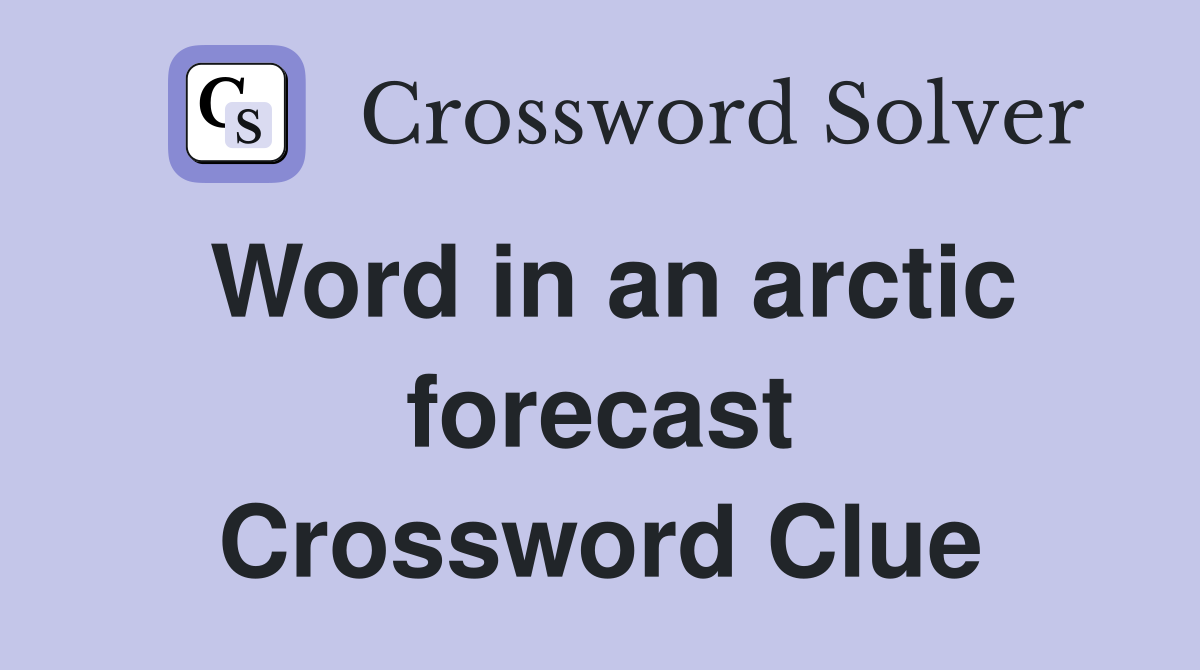 Word in an arctic forecast Crossword Clue