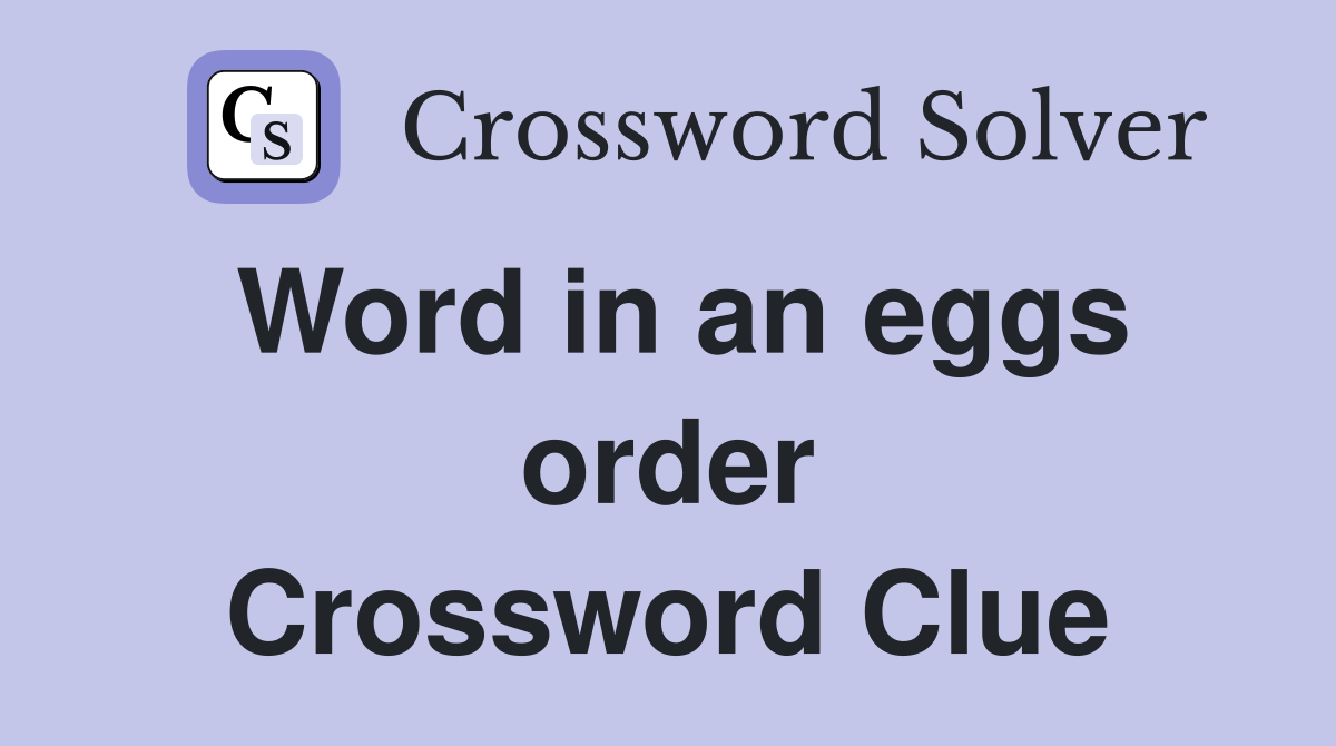 Word in an eggs order Crossword Clue