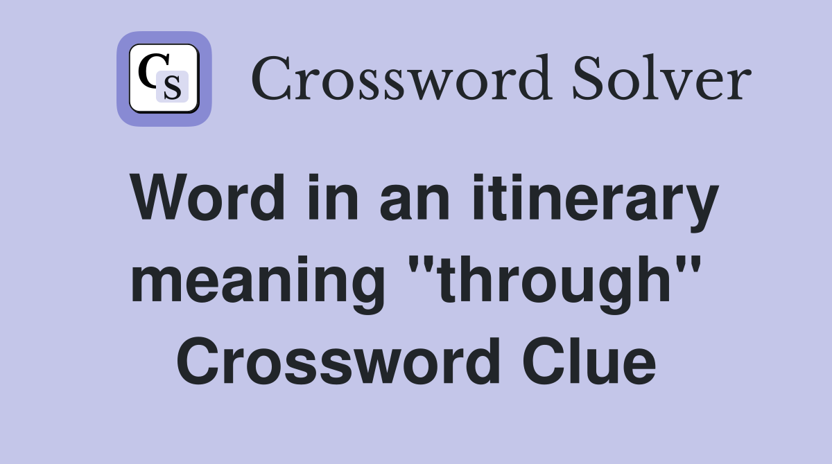 Word in an itinerary meaning "through" Crossword Clue