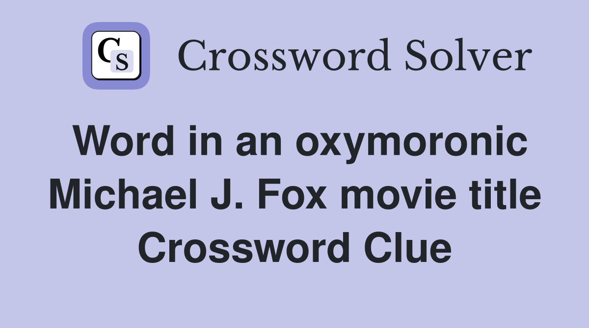 Word in an oxymoronic Michael J. Fox movie title Crossword Clue