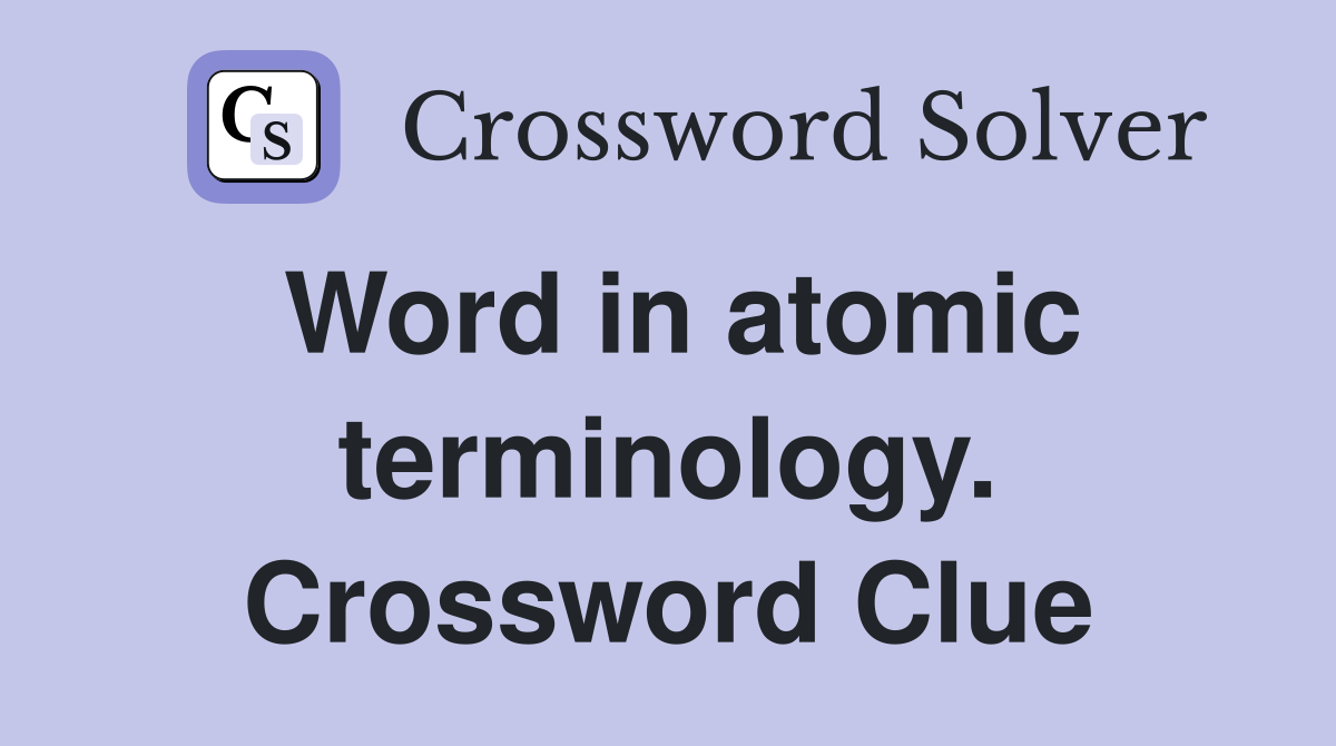 Word in atomic terminology. Crossword Clue
