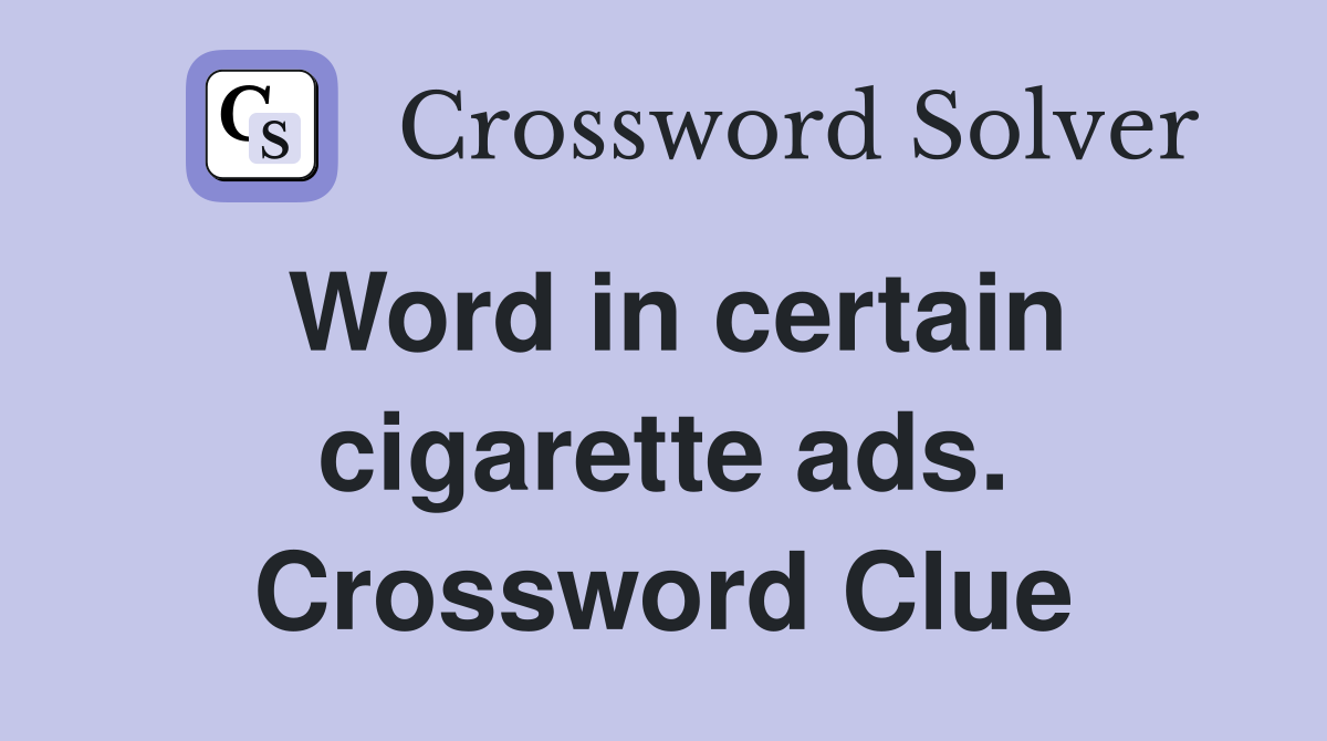 Word in certain cigarette ads. Crossword Clue