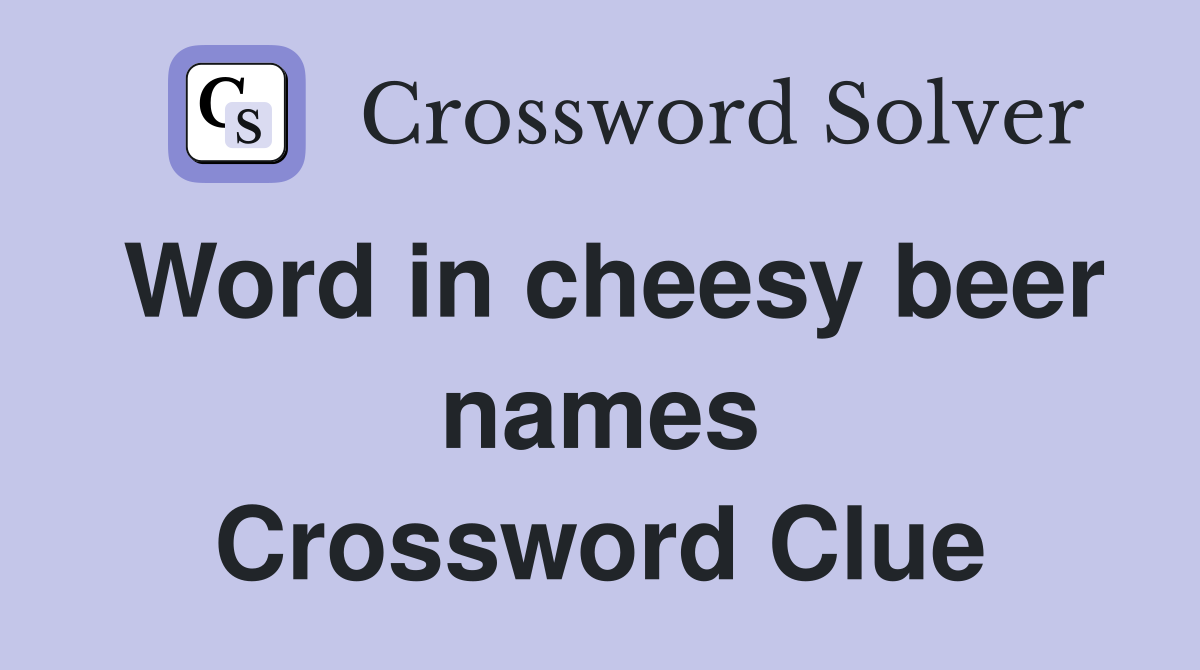 Word in cheesy beer names Crossword Clue