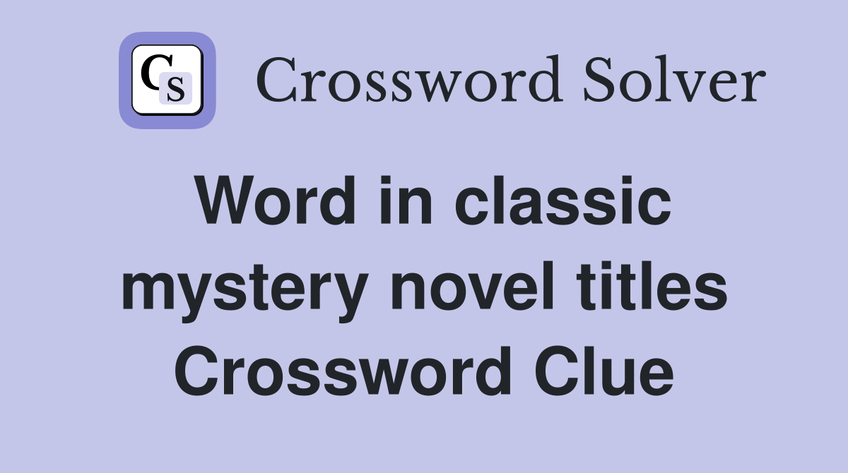Word in classic mystery novel titles Crossword Clue