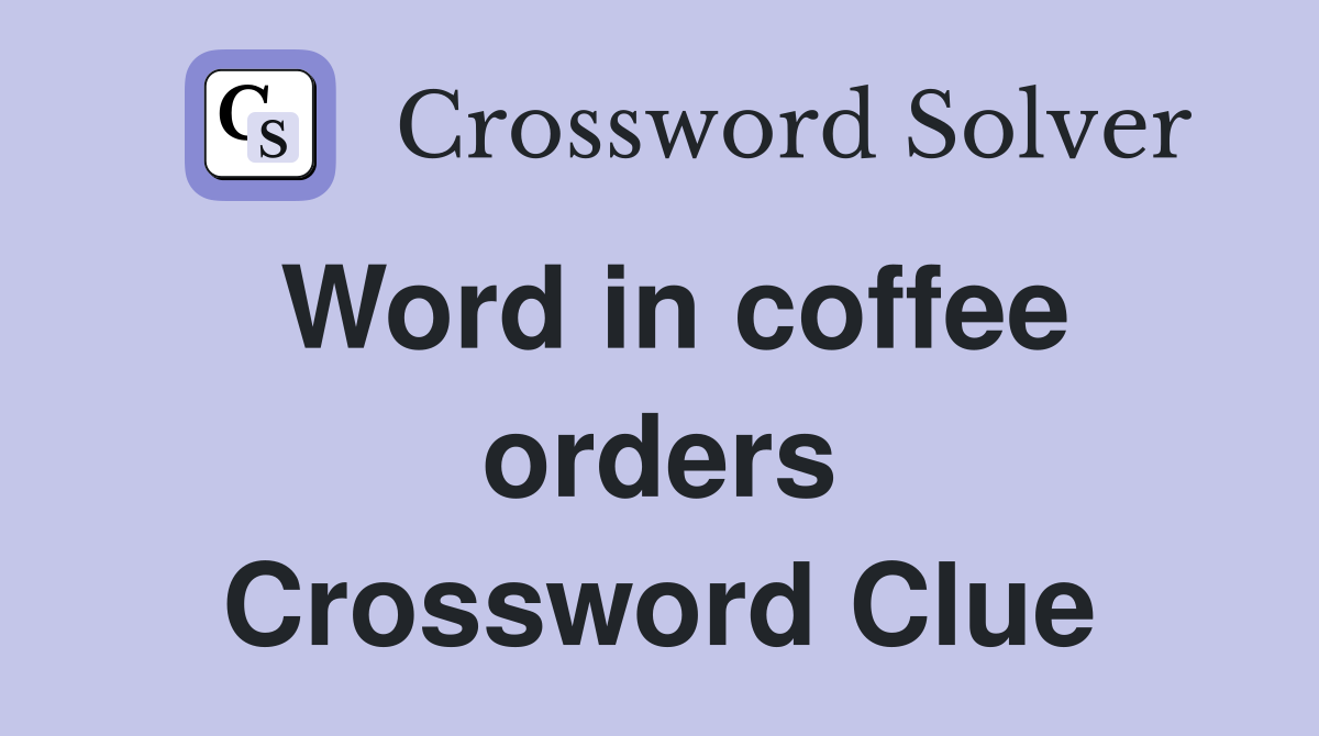 Word in coffee orders Crossword Clue