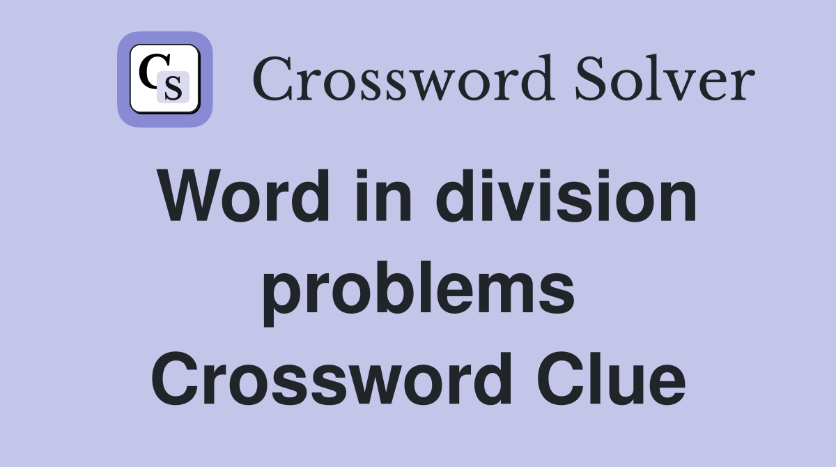 Word in division problems Crossword Clue