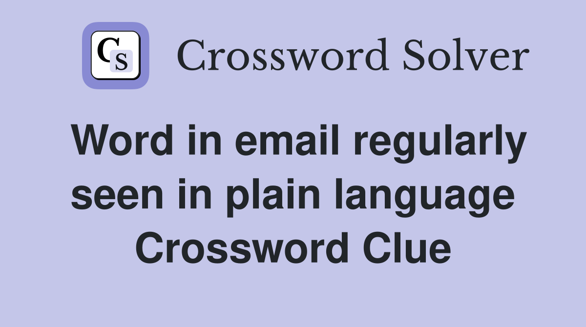 Word in email regularly seen in plain language Crossword Clue
