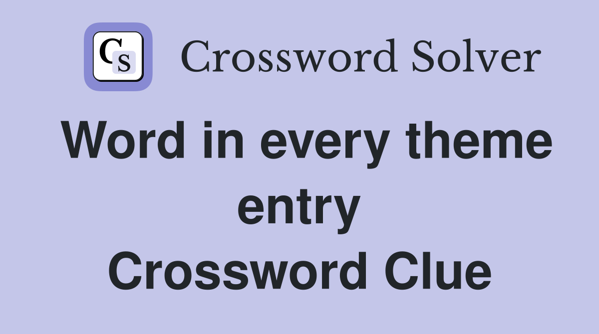 Word in every theme entry Crossword Clue