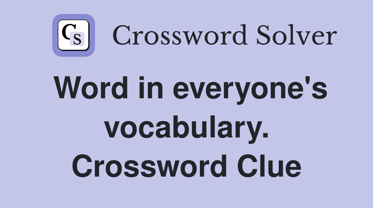 Word in everyone's vocabulary. Crossword Clue
