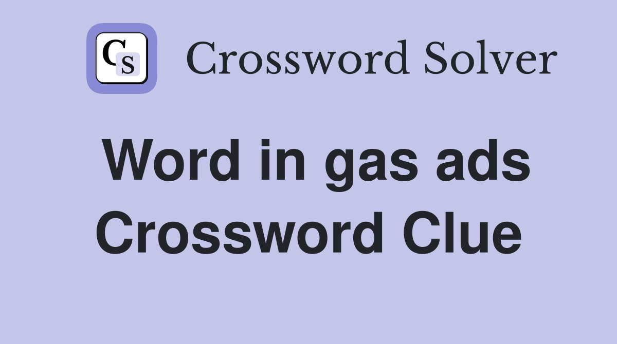 Word in gas ads Crossword Clue