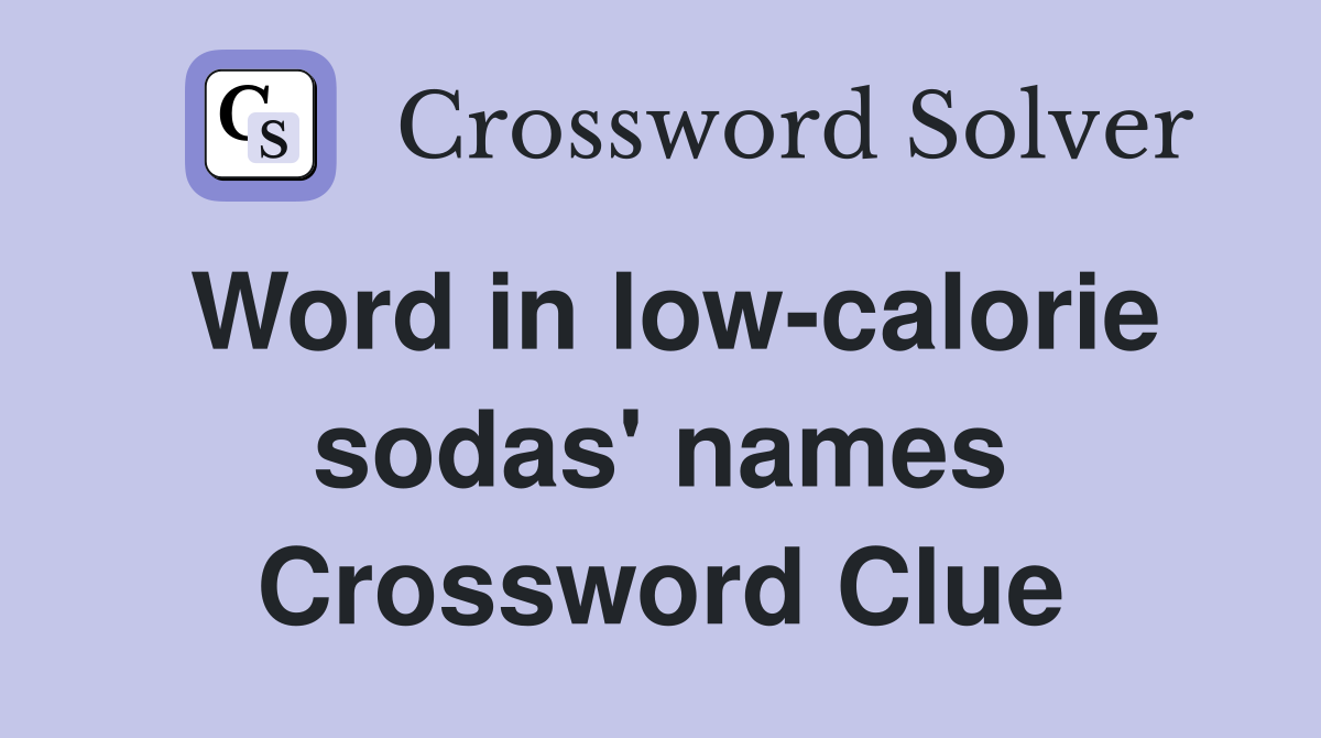 Word in low-calorie sodas' names Crossword Clue