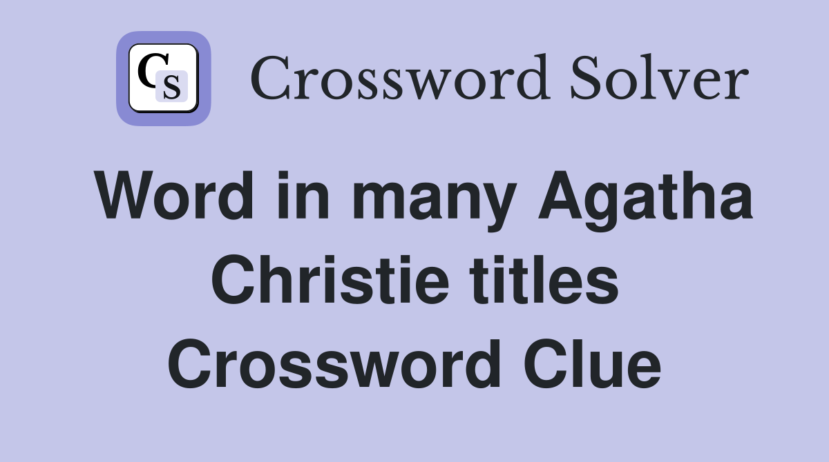 Word in many Agatha Christie titles Crossword Clue