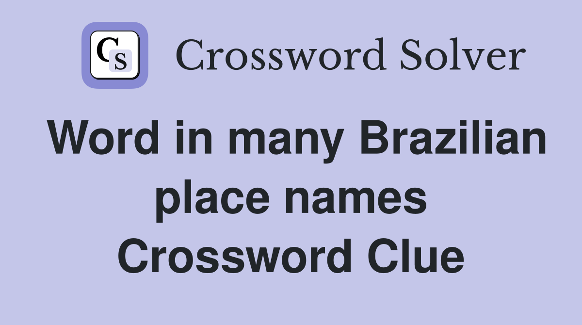 Word in many Brazilian place names Crossword Clue