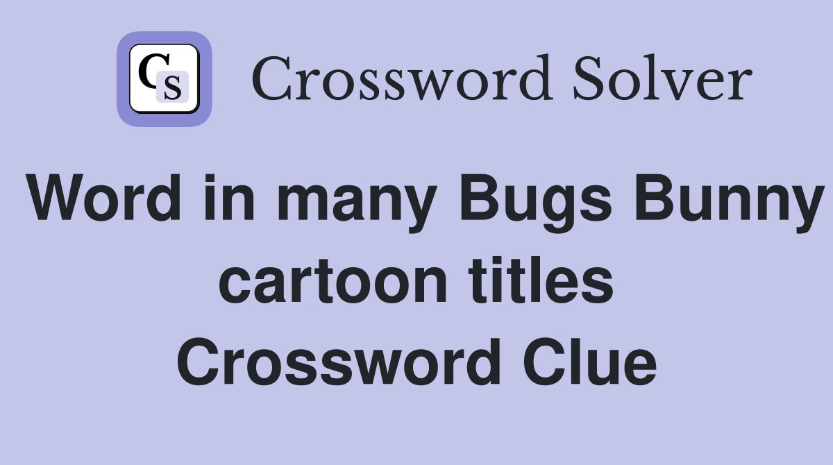 Word in many Bugs Bunny cartoon titles Crossword Clue