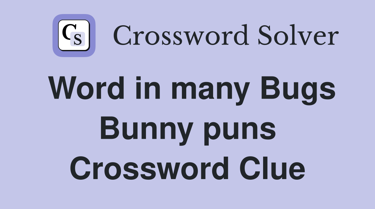 Word in many Bugs Bunny puns Crossword Clue