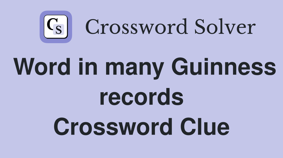 Word in many Guinness records Crossword Clue